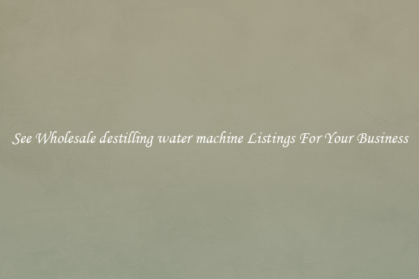 See Wholesale destilling water machine Listings For Your Business