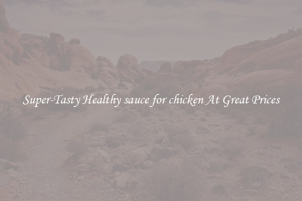 Super-Tasty Healthy sauce for chicken At Great Prices