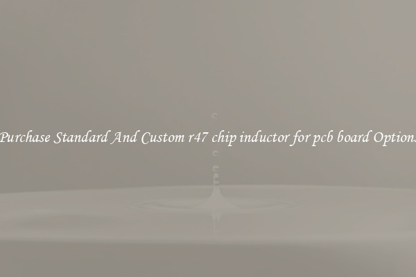 Purchase Standard And Custom r47 chip inductor for pcb board Options