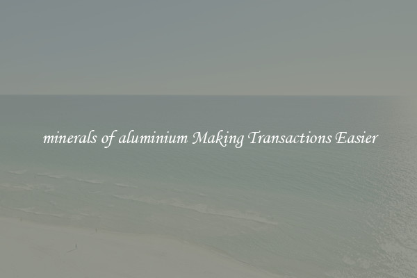 minerals of aluminium Making Transactions Easier