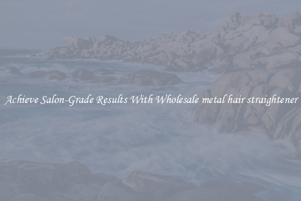 Achieve Salon-Grade Results With Wholesale metal hair straightener