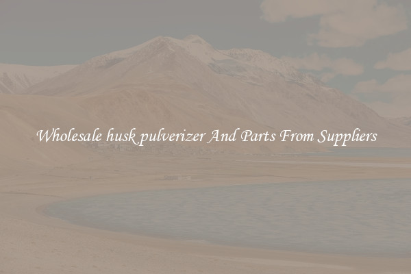 Wholesale husk pulverizer And Parts From Suppliers