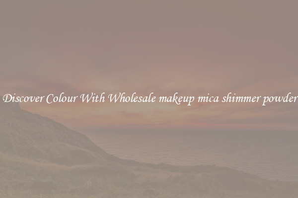 Discover Colour With Wholesale makeup mica shimmer powder