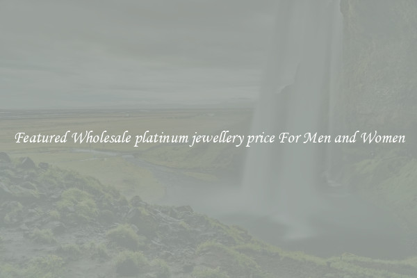 Featured Wholesale platinum jewellery price For Men and Women