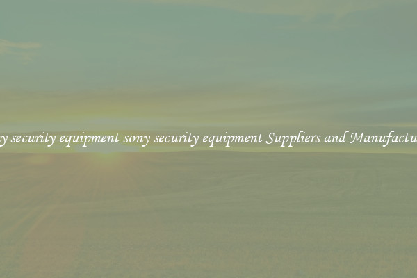 sony security equipment sony security equipment Suppliers and Manufacturers
