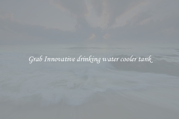 Grab Innovative drinking water cooler tank