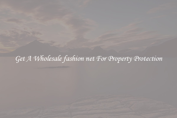 Get A Wholesale fashion net For Property Protection