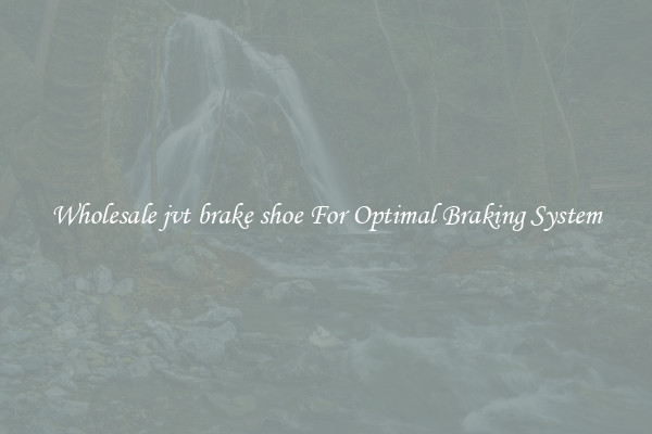 Wholesale jvt brake shoe For Optimal Braking System