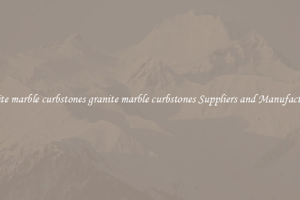granite marble curbstones granite marble curbstones Suppliers and Manufacturers