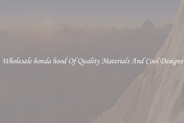 Wholesale honda hood Of Quality Materials And Cool Designs