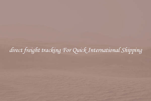 direct freight tracking For Quick International Shipping