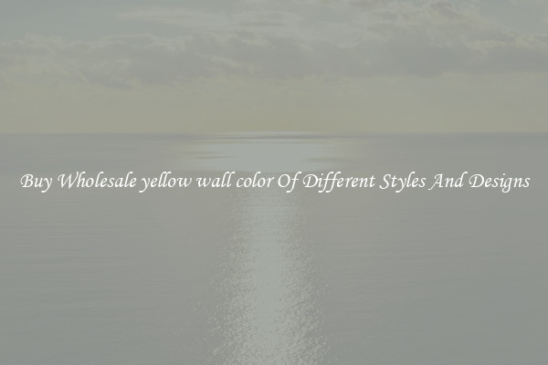 Buy Wholesale yellow wall color Of Different Styles And Designs
