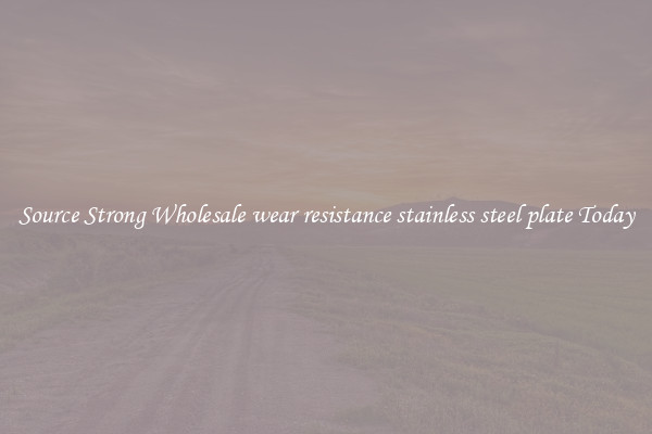 Source Strong Wholesale wear resistance stainless steel plate Today