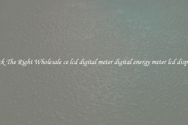 Pick The Right Wholesale ce lcd digital meter digital energy meter lcd display