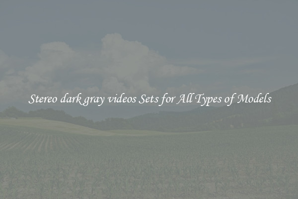 Stereo dark gray videos Sets for All Types of Models