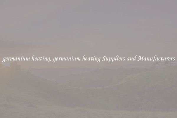 germanium heating, germanium heating Suppliers and Manufacturers