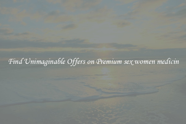 Find Unimaginable Offers on Premium sex women medicin
