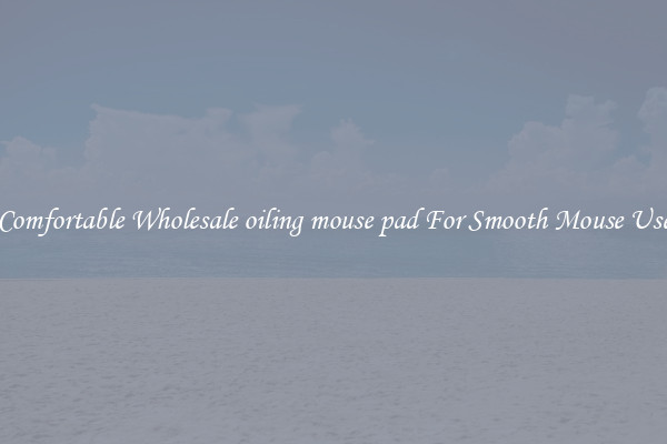 Comfortable Wholesale oiling mouse pad For Smooth Mouse Use