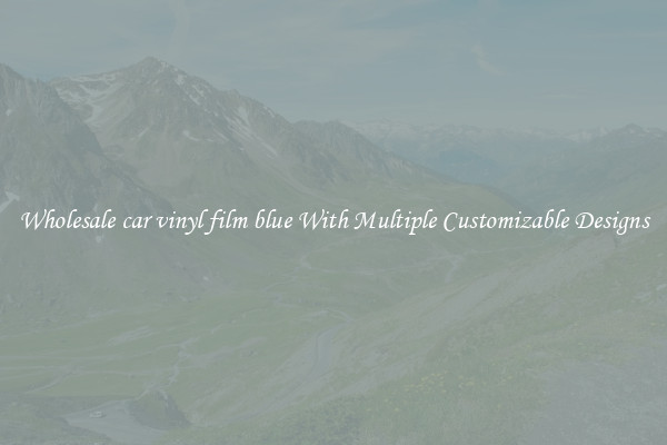 Wholesale car vinyl film blue With Multiple Customizable Designs