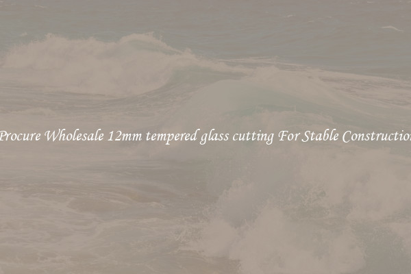 Procure Wholesale 12mm tempered glass cutting For Stable Construction