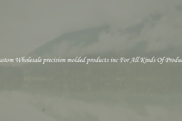 Custom Wholesale precision molded products inc For All Kinds Of Products