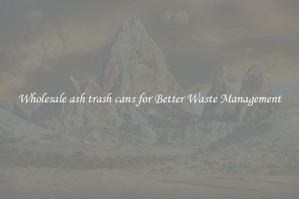 Wholesale ash trash cans for Better Waste Management
