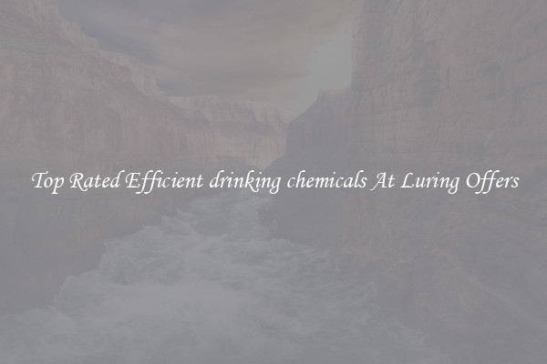 Top Rated Efficient drinking chemicals At Luring Offers
