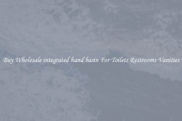 Buy Wholesale integrated hand basin For Toilets Restrooms Vanities