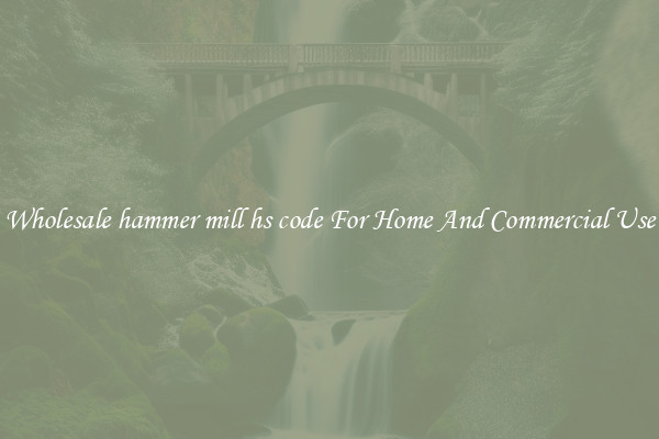 Wholesale hammer mill hs code For Home And Commercial Use