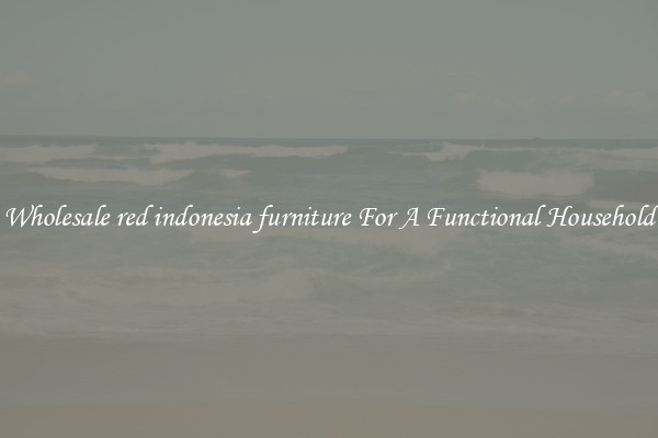Wholesale red indonesia furniture For A Functional Household
