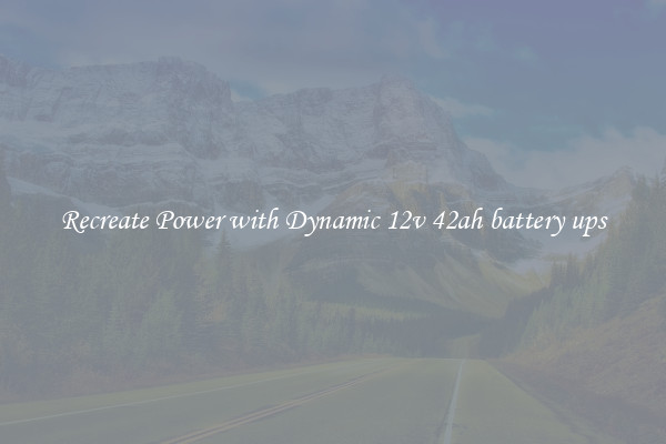 Recreate Power with Dynamic 12v 42ah battery ups