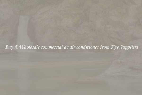 Buy A Wholesale commercial dc air conditioner from Key Suppliers