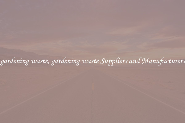 gardening waste, gardening waste Suppliers and Manufacturers
