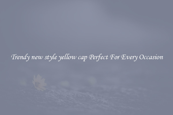 Trendy new style yellow cap Perfect For Every Occasion