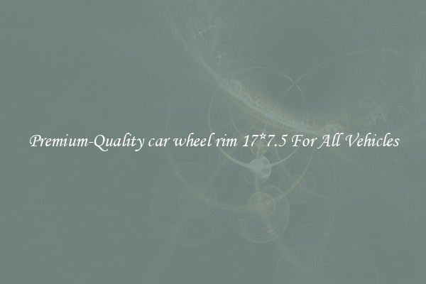 Premium-Quality car wheel rim 17*7.5 For All Vehicles
