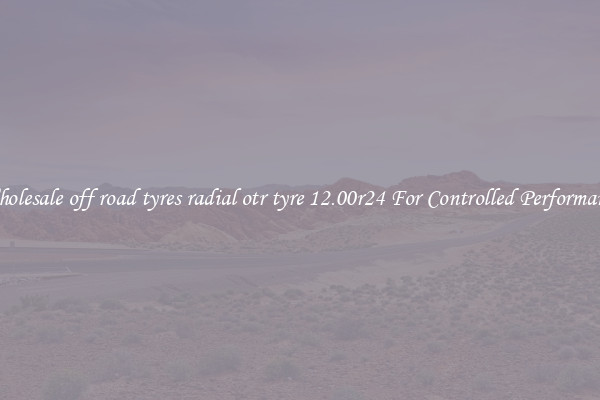 Wholesale off road tyres radial otr tyre 12.00r24 For Controlled Performance