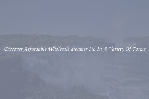 Discover Affordable Wholesale dreamer 1th In A Variety Of Forms