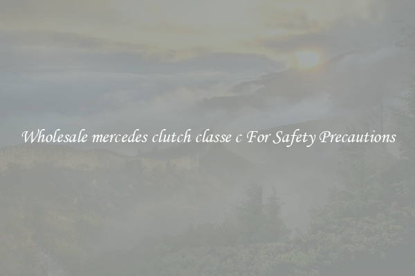 Wholesale mercedes clutch classe c For Safety Precautions