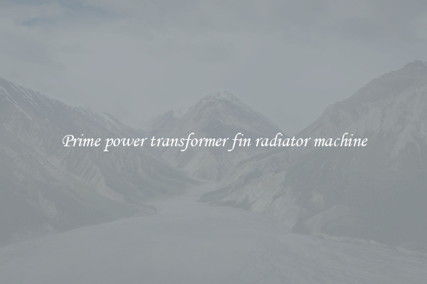 Prime power transformer fin radiator machine