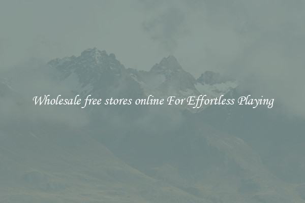 Wholesale free stores online For Effortless Playing